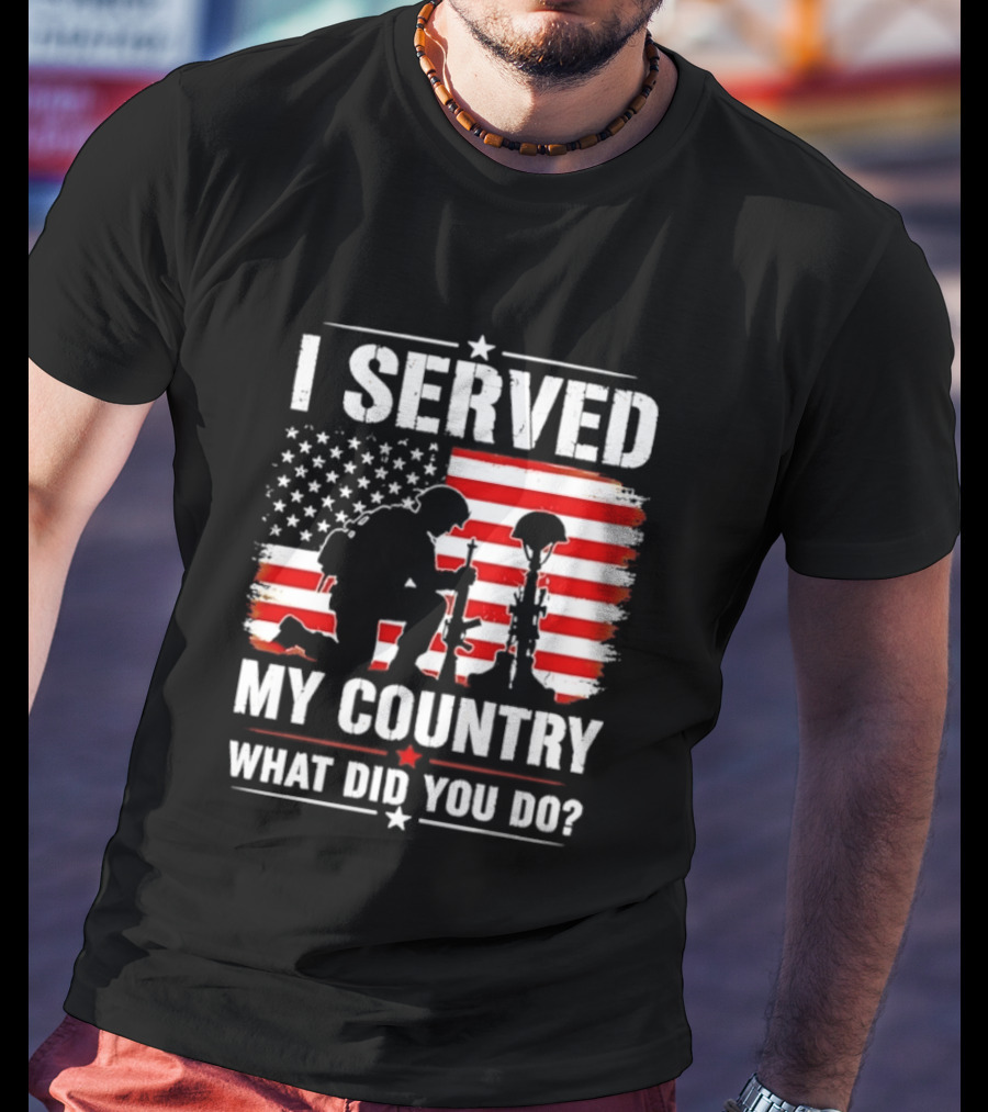 I Served My Country Veterans Patriotic Tribute What Did You Do American Flag Soldier T-Shirt