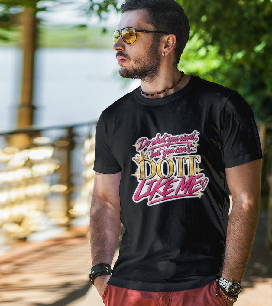 Do What You Want But You Can't Do It Like Me Bold Crown Lettering T-Shirt