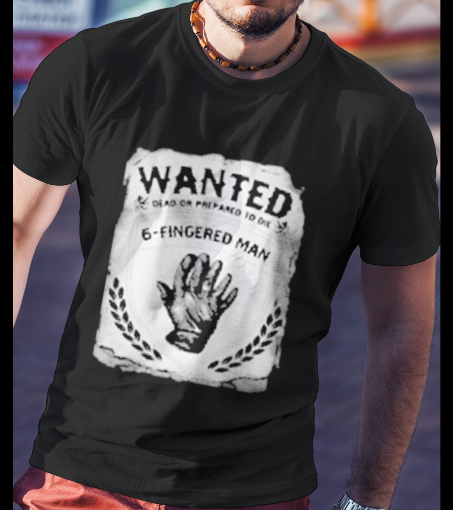 WANTED Dead Or Prepared To Die 6 Fingered Man T-Shirt