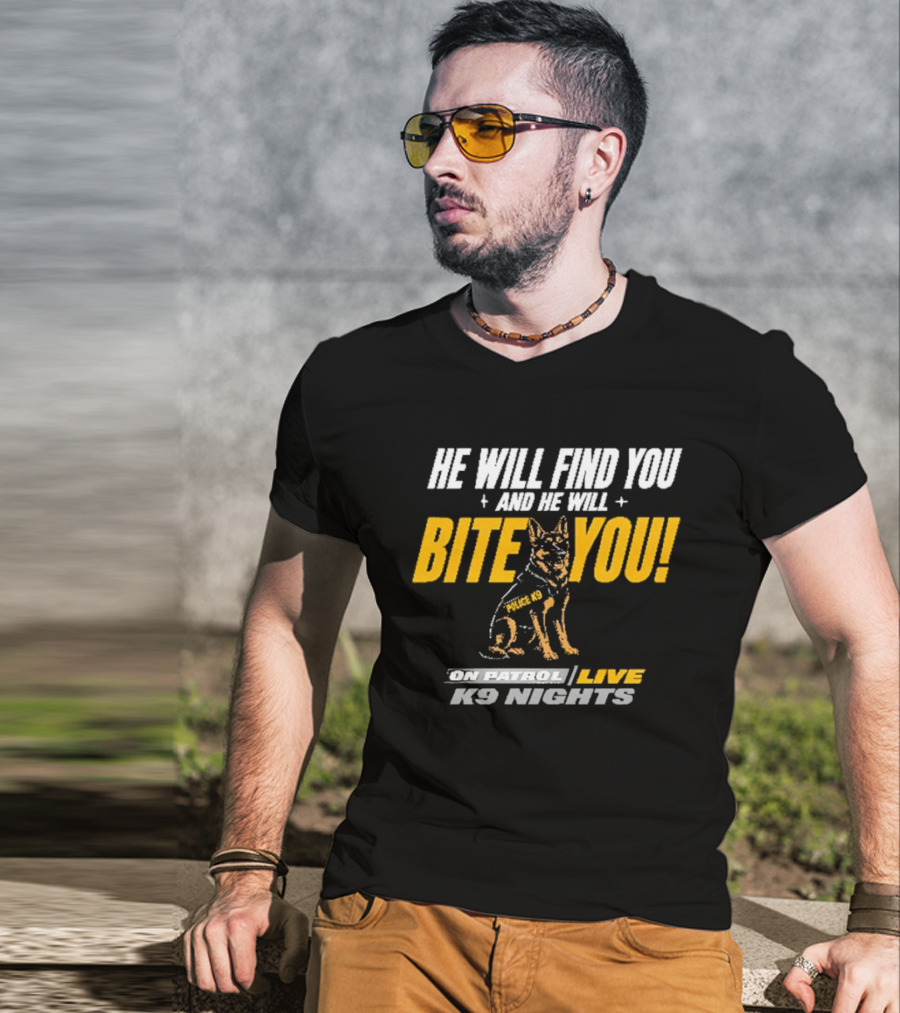 He Will Find You And He Will Bite You On Patrol Live K9 Nights T-Shirt