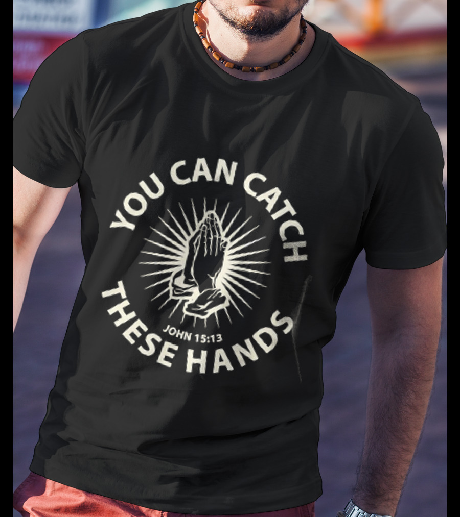 You Can Catch These Hands Praying John 15:13 Text With Radiant Hands T-Shirt