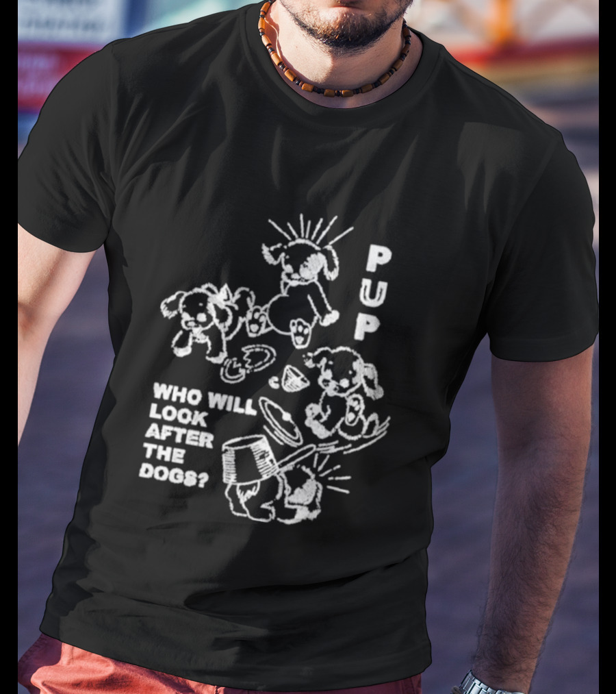 Pup Who Will Look After The Dogs Playful T-Shirt