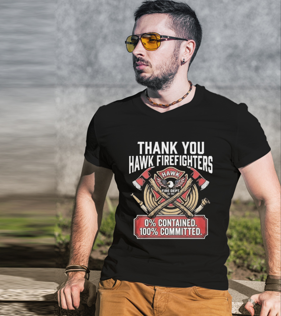 Thank You Hawk Fire Dept Firefighters 0% Contained 100% Committed T-Shirt