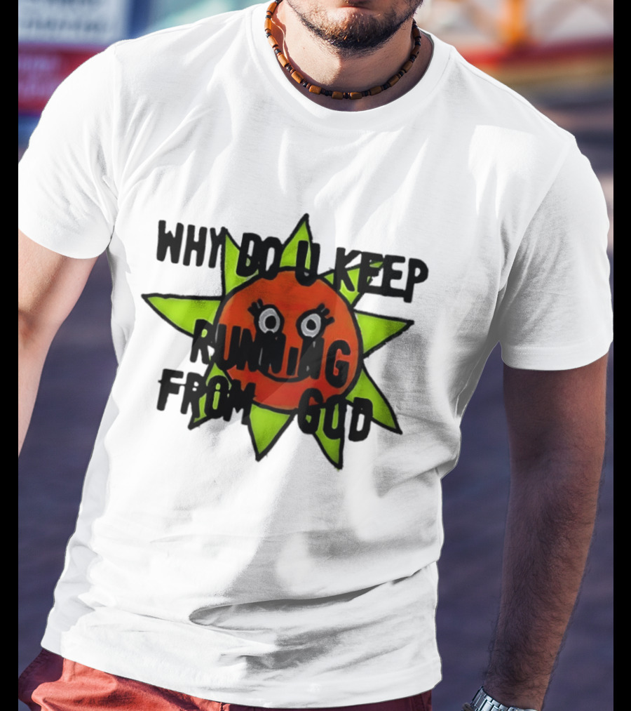 Why Do You Keep Running From God Sun T-Shirt