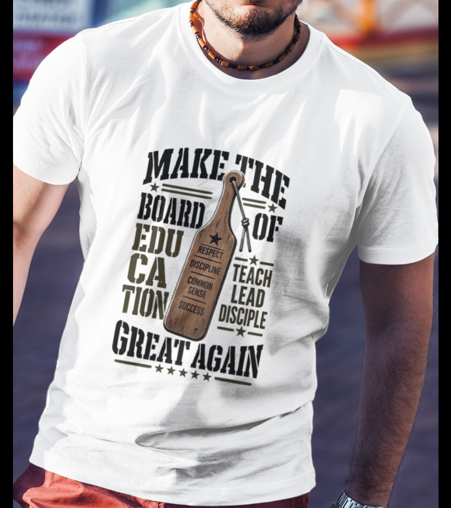 Make The Board Of Education Great Again Respect Discipline Common Sense Teach Lead Disciple T-Shirt