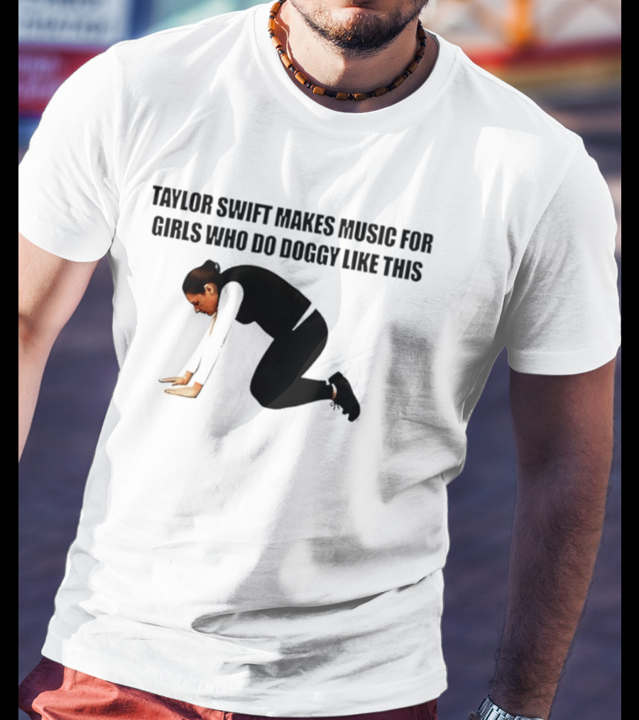 Taylor Swift Makes Music For Girls Who Do Doggy Like This T-Shirt