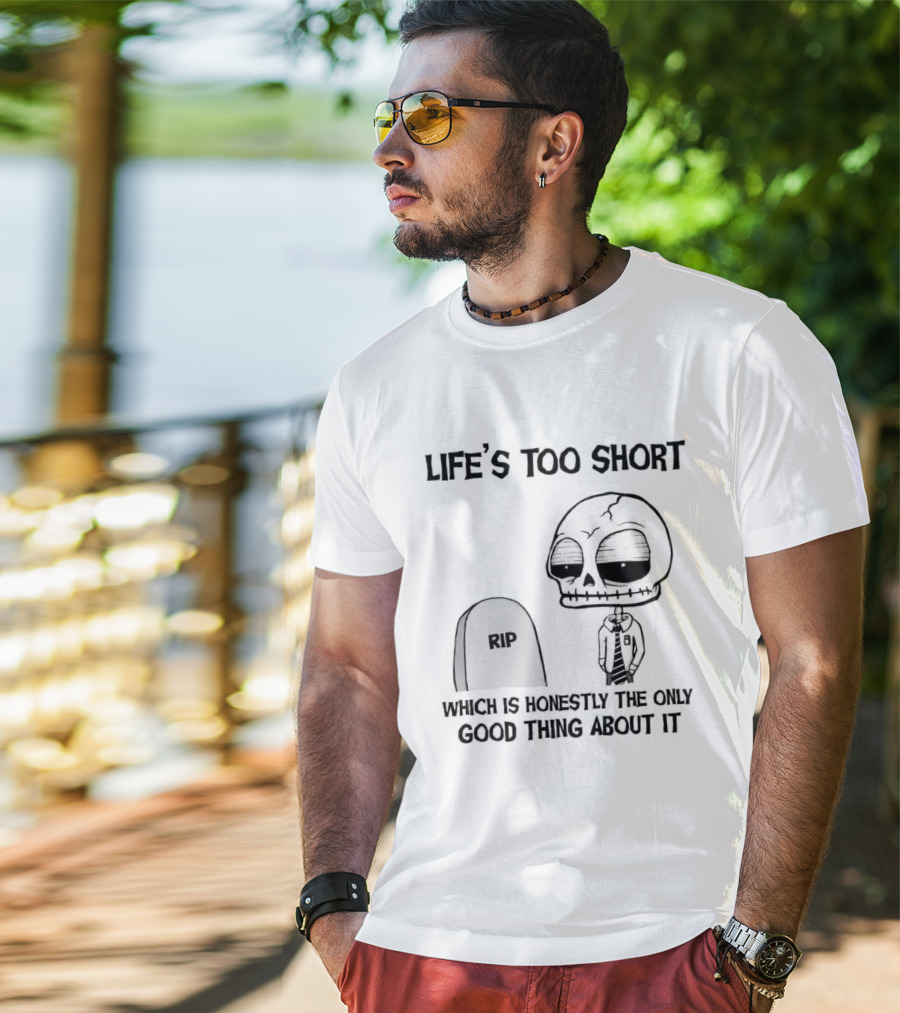 Life's Too Short Which Is Honestly The Only Good Thing About It Skeleton And Tombstone T-Shirt