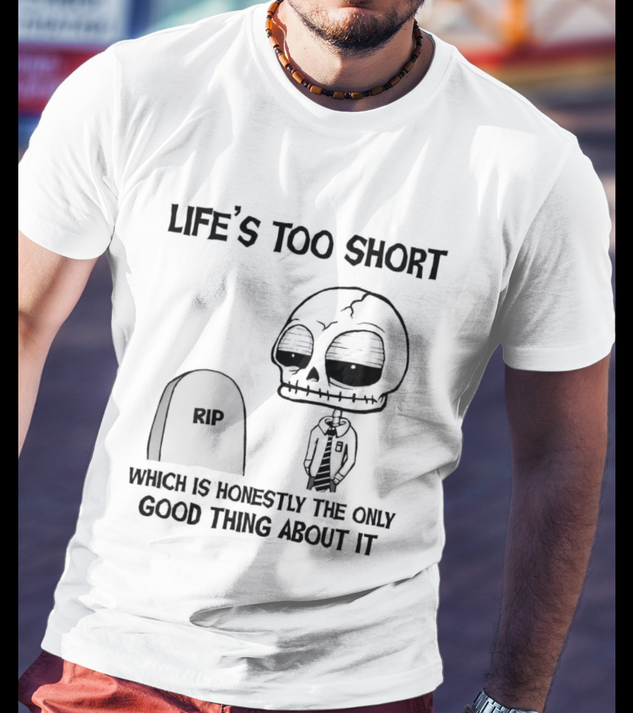 Life's Too Short Which Is Honestly The Only Good Thing About It Skeleton And Tombstone T-Shirt