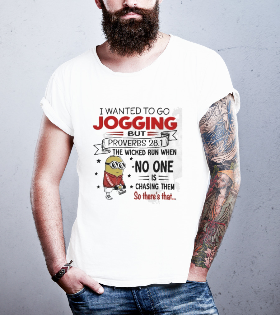 I Wanted To Go Jogging But Proverbs 28 1 The Wicked Run When No One Is Chasing Them So There's That Minion T-Shirt