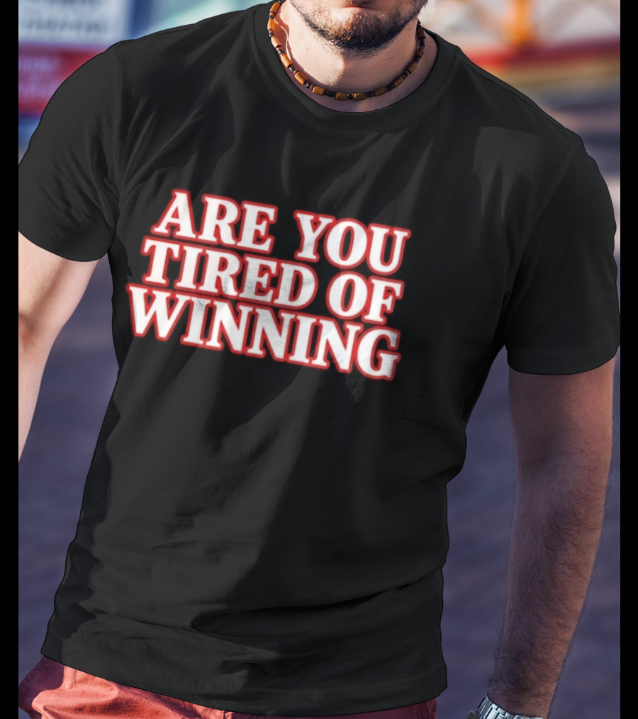 Are You Tired Of Winning Motivation Success T-Shirt