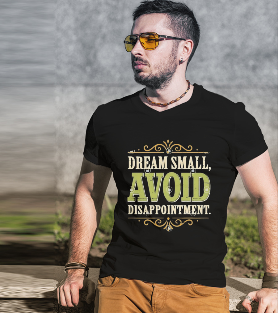 Dream Small Avoid Disappointment Motivational Irony T-Shirt