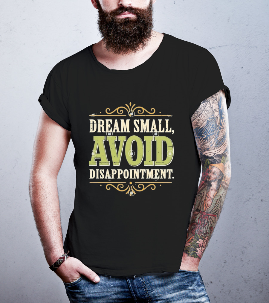 Dream Small Avoid Disappointment Motivational Irony T-Shirt