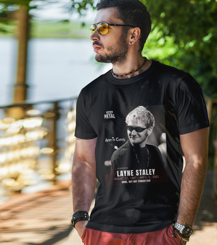 Keep Metal Alice In Chains In Memoriam Layne Staley August 22 1967 April 5 2002 Gone But Not Forgotten T-Shirt