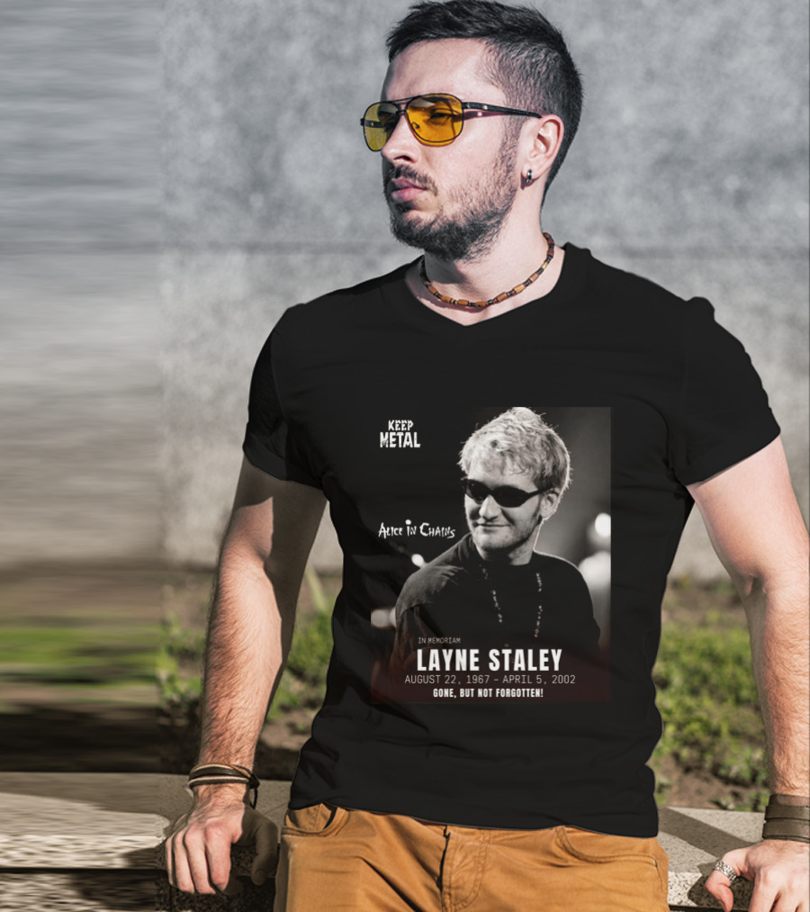 Keep Metal Alice In Chains In Memoriam Layne Staley August 22 1967 April 5 2002 Gone But Not Forgotten T-Shirt