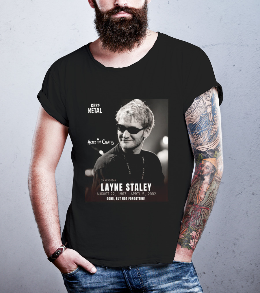 Keep Metal Alice In Chains In Memoriam Layne Staley August 22 1967 April 5 2002 Gone But Not Forgotten T-Shirt