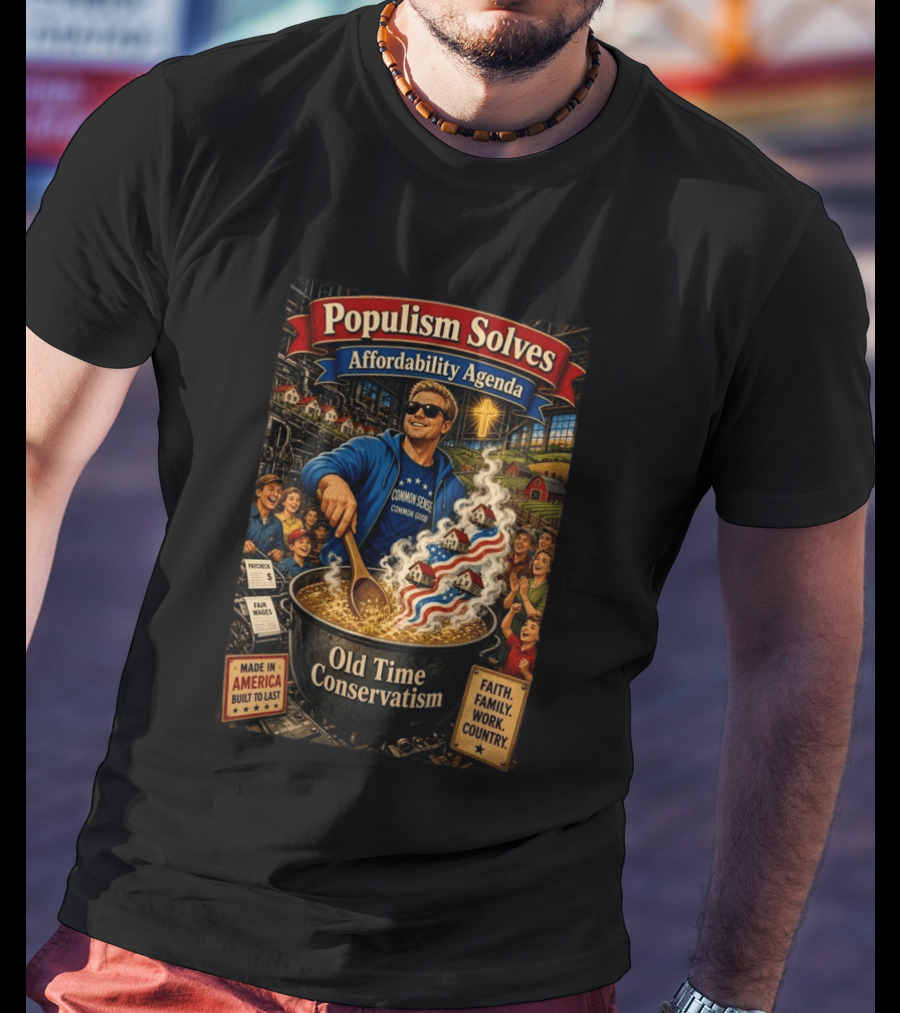 Populism Solves Affordability Agenda Common Sense Good Old Time Conservatism Faith Family Work Country T-Shirt