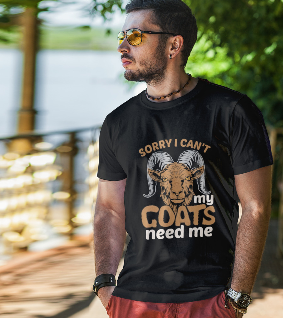 Sorry I Can't My Goats Need Me Goat T-Shirt