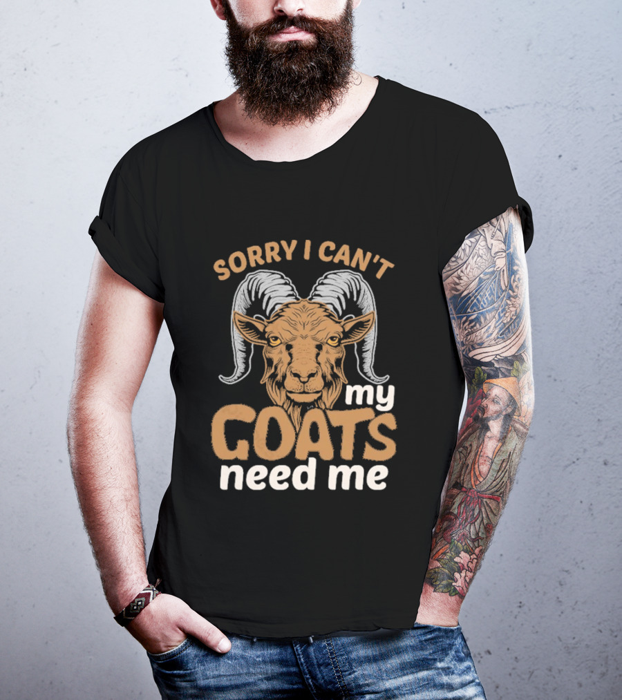 Sorry I Can't My Goats Need Me Goat T-Shirt