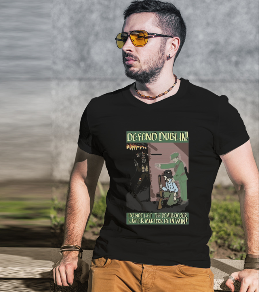 Defend Dublin Do Not Let The Deaths Of Our Easter Martyrs Be In Vain 1916 T-Shirt