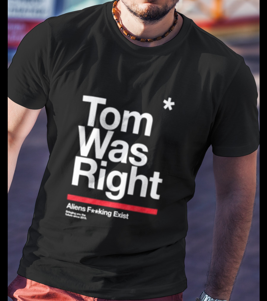 Tom Was Right To The Stars Aliens Exist T-Shirt