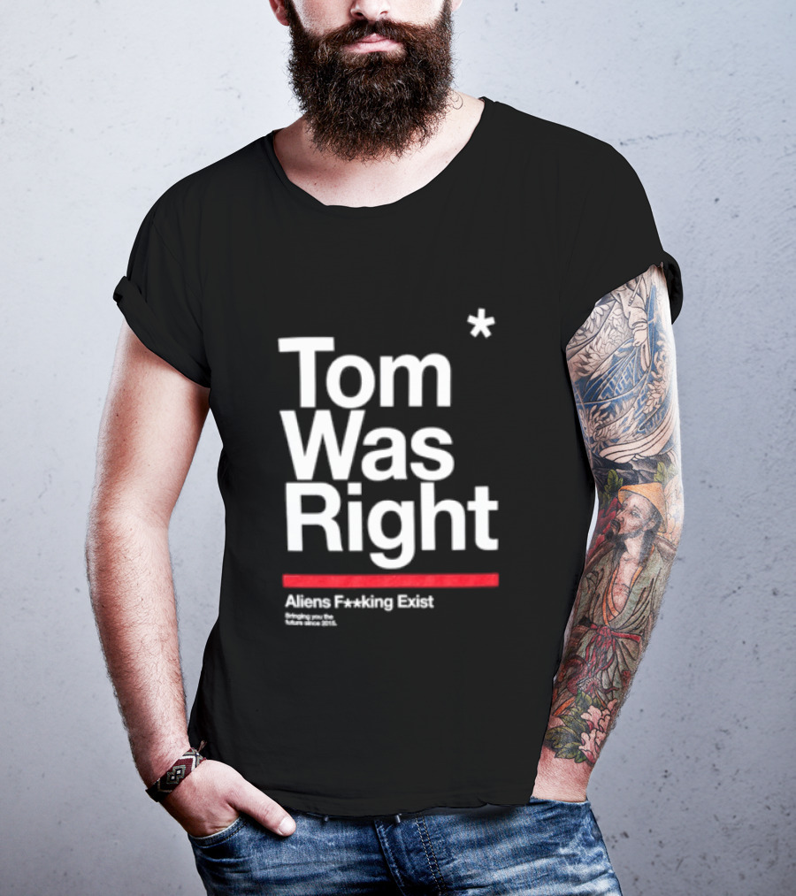 Tom Was Right To The Stars Aliens Exist T-Shirt