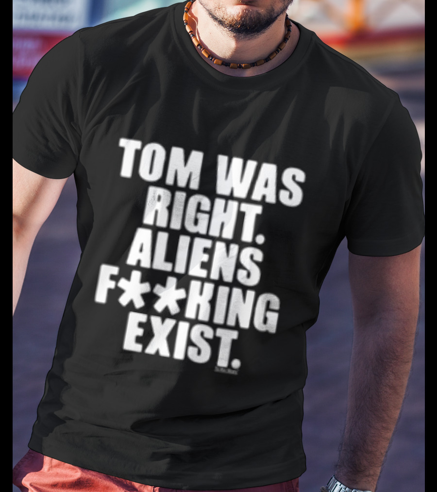 To The Stars Store Tom Was Right Aliens F**king Exist Black T-Shirt