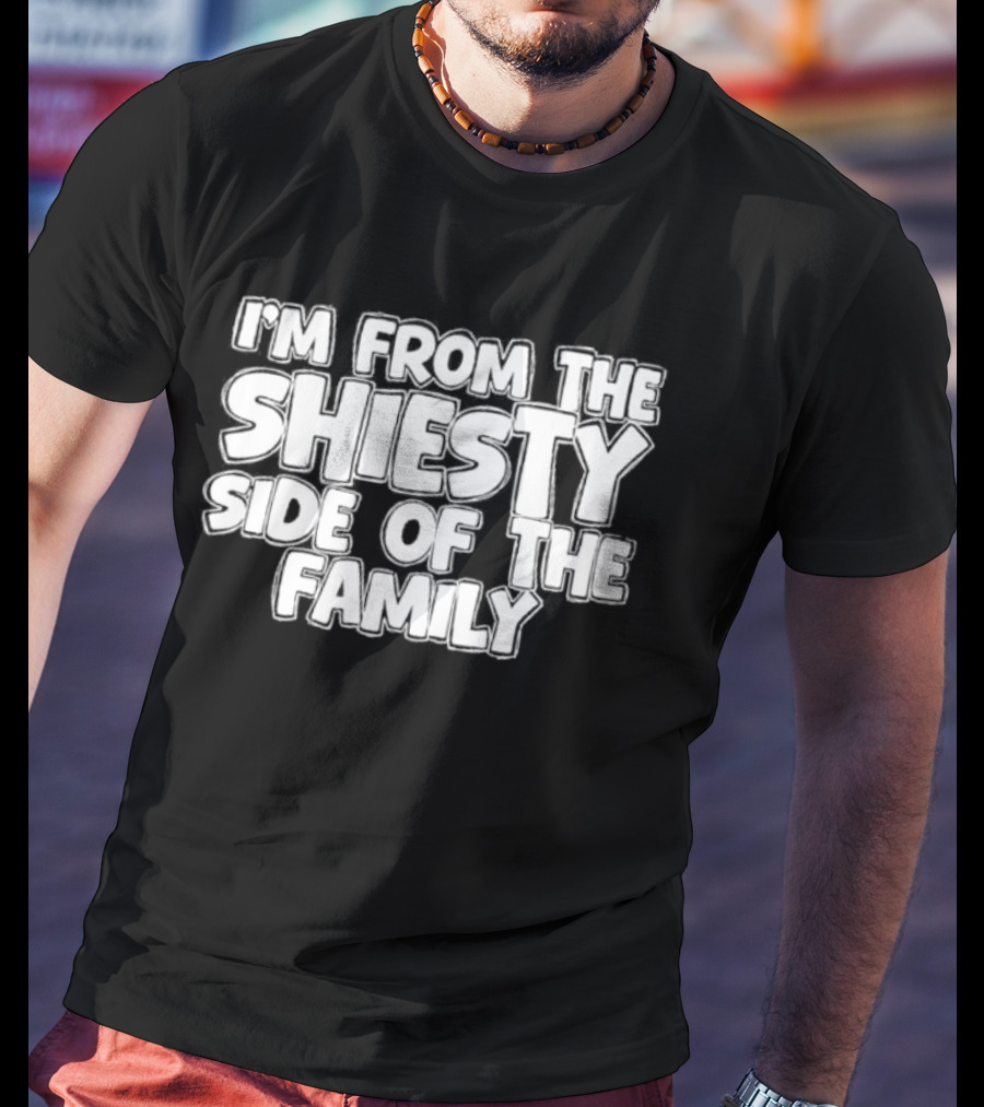 I'm From The Shiesty Side Of The Family T-Shirt