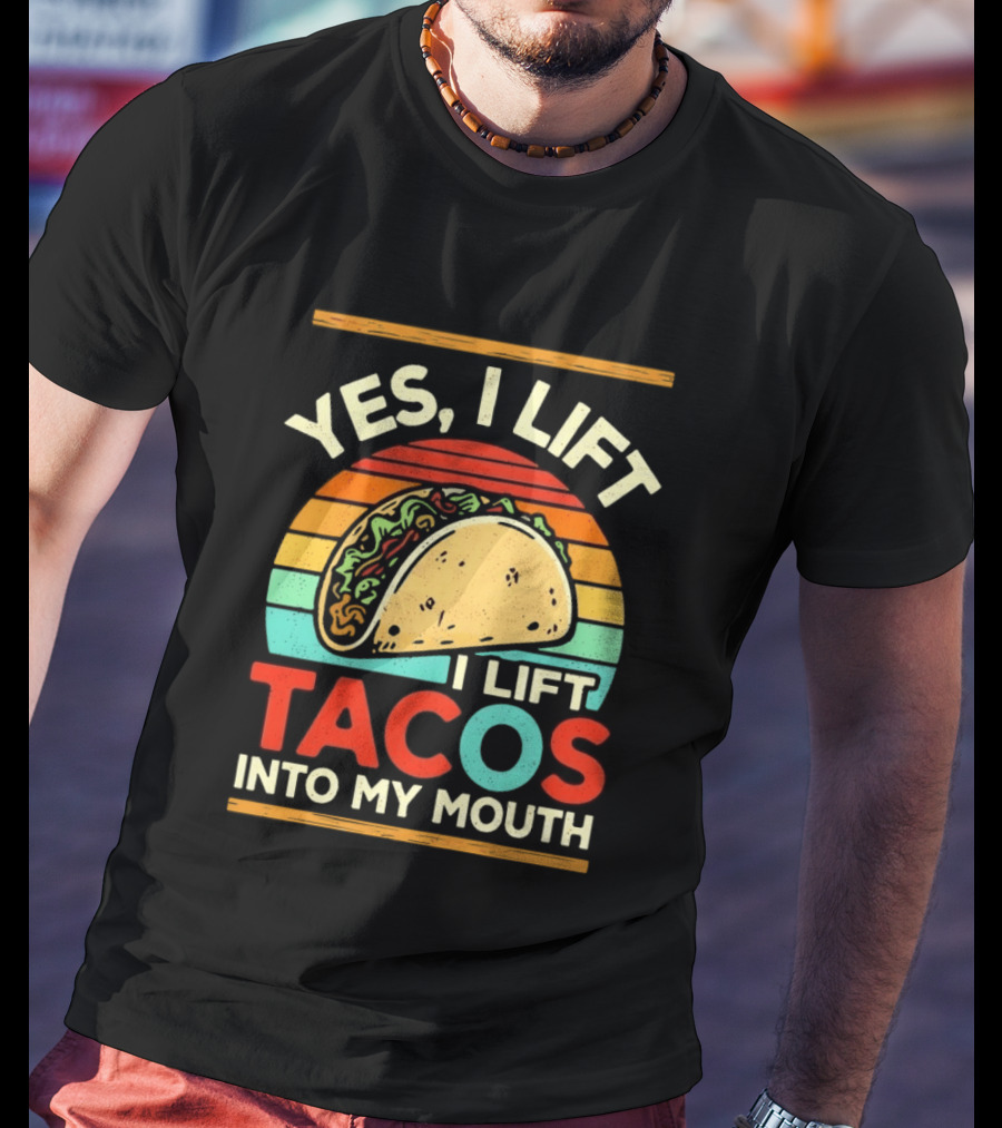 Yes I Lift Tacos I Lift Tacos Into My Mouth Taco Lover T-Shirt