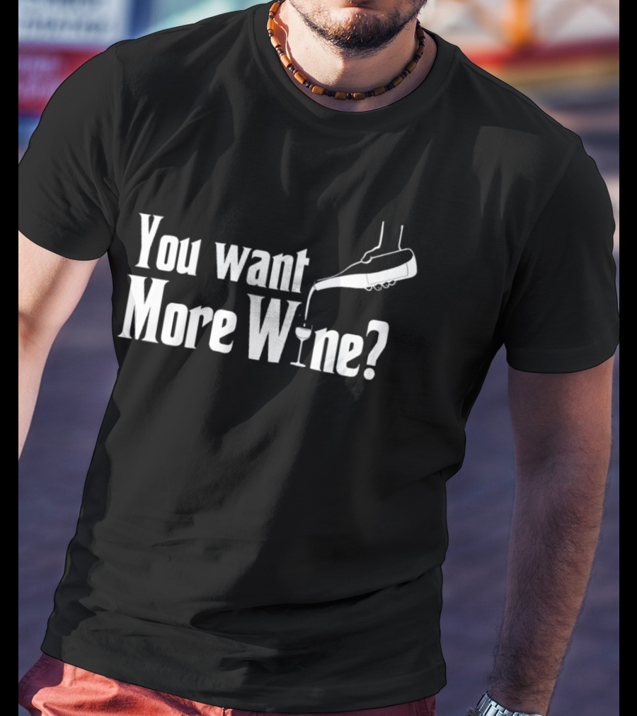 You Want More Wine Pouring T-Shirt