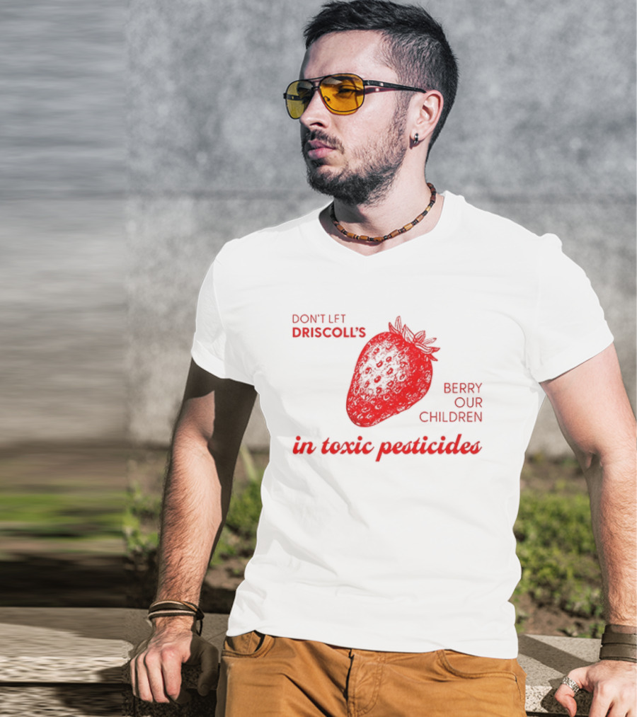 Don't Let Driscoll's Berry Our Children In Toxic Pesticides Strawberry Activist Protest T-Shirt