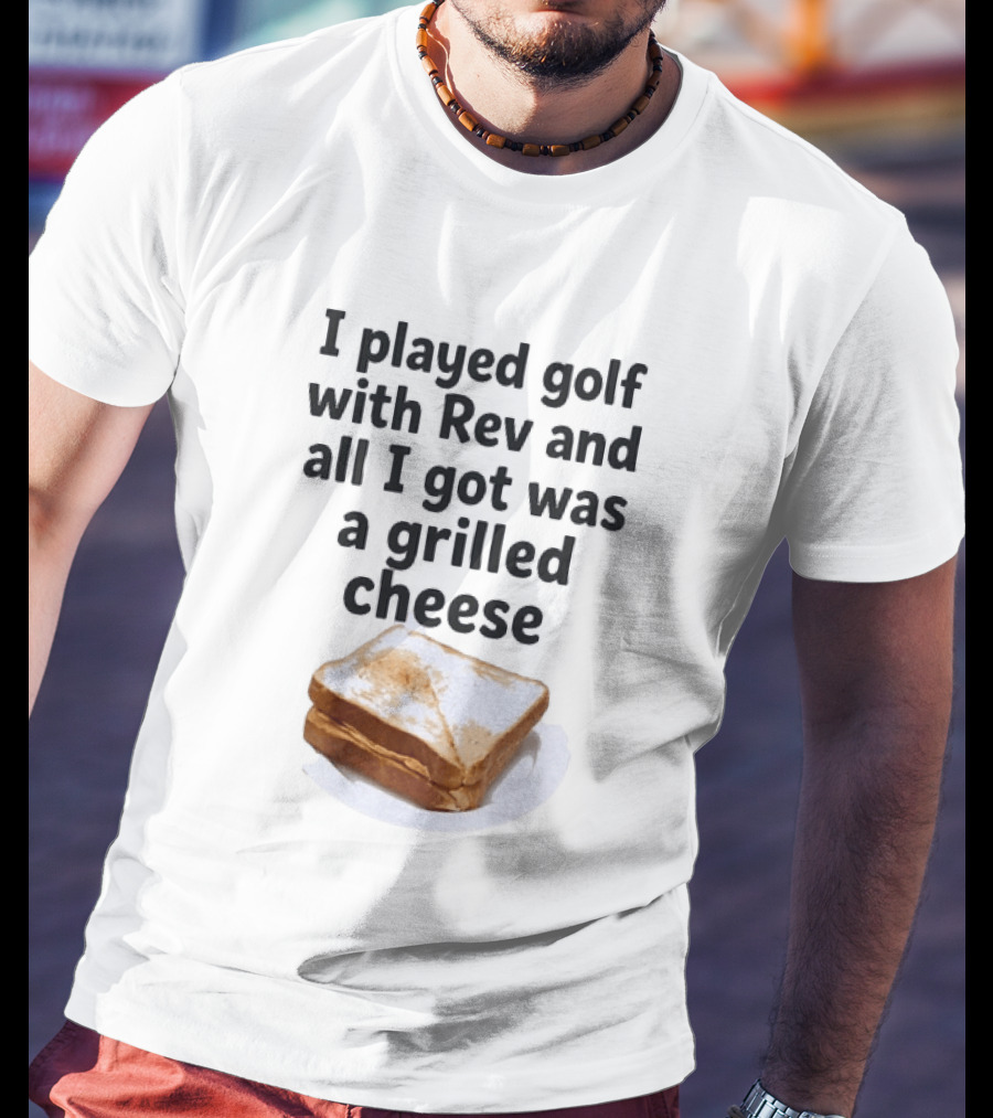 I Played Golf With Rev And All I Got Was A Grilled Cheese Toasted Humor Golf Joke T-Shirt