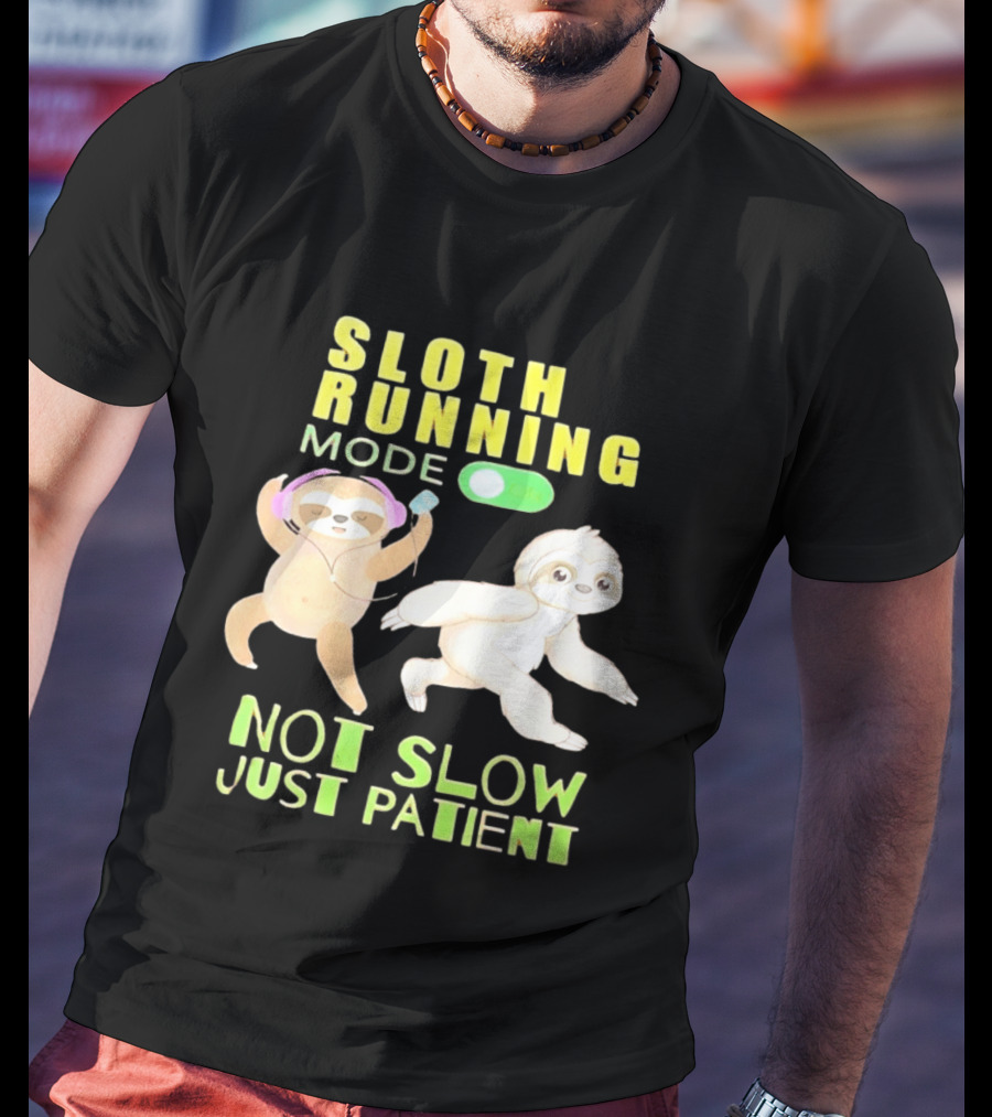 Sloth Running Mode On Not Slow Just Patient T-Shirt