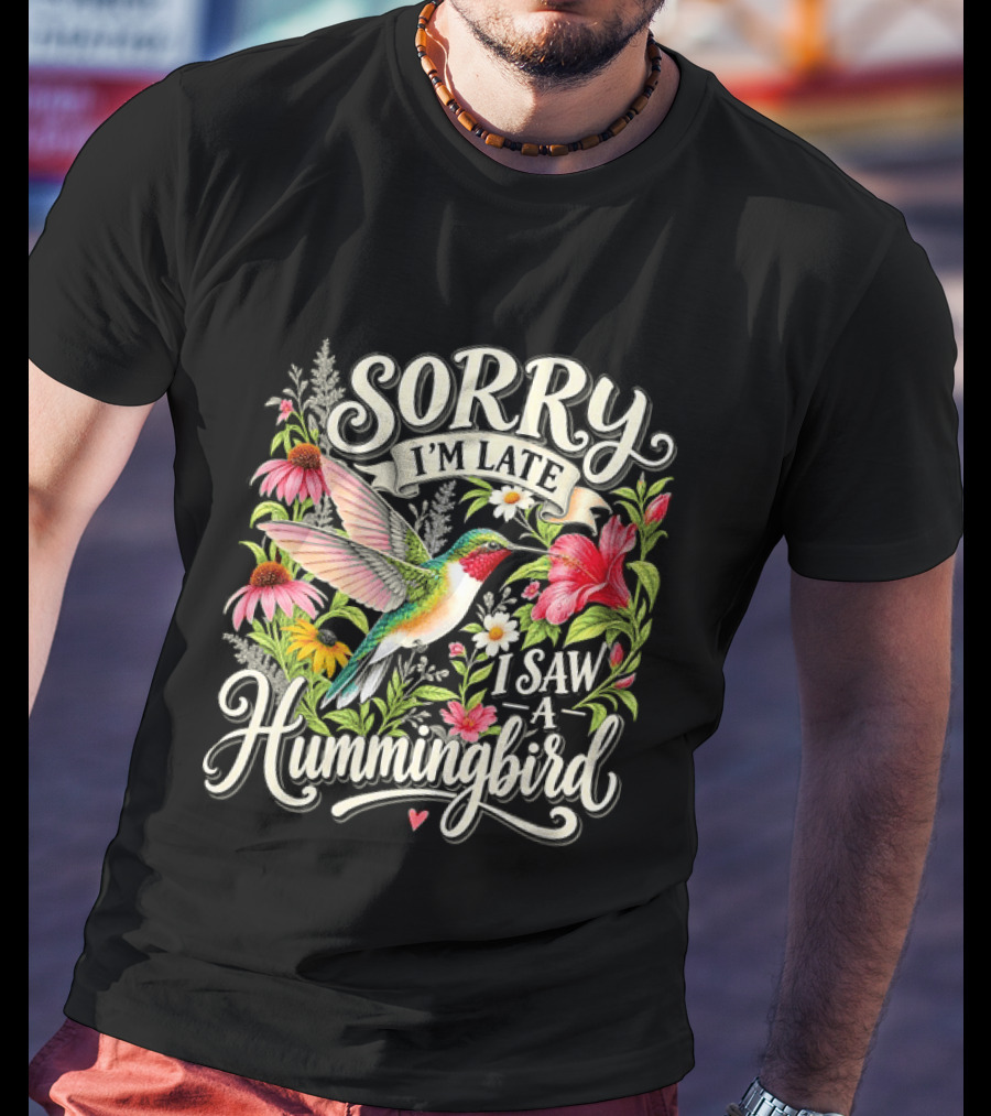 Sorry I’m Late I Saw A Hummingbird Floral T-Shirt
