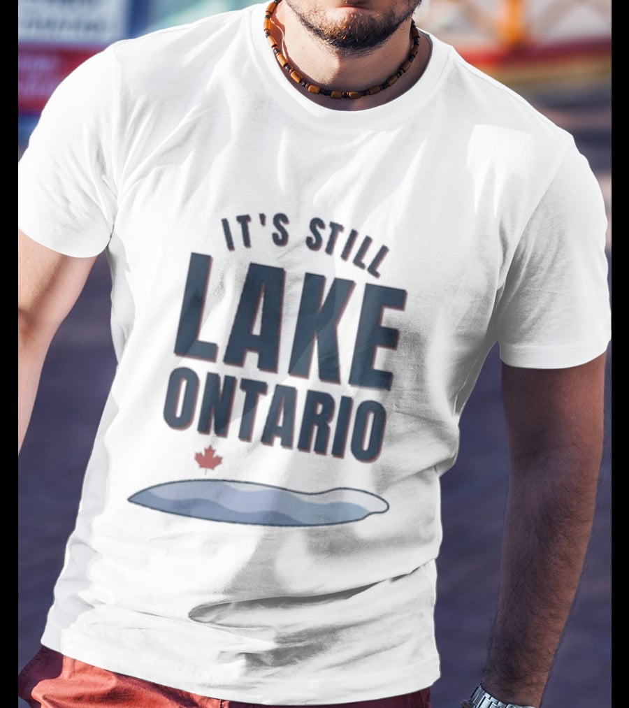 It's Still Lake Ontario Canada Lake America Satire T-Shirt