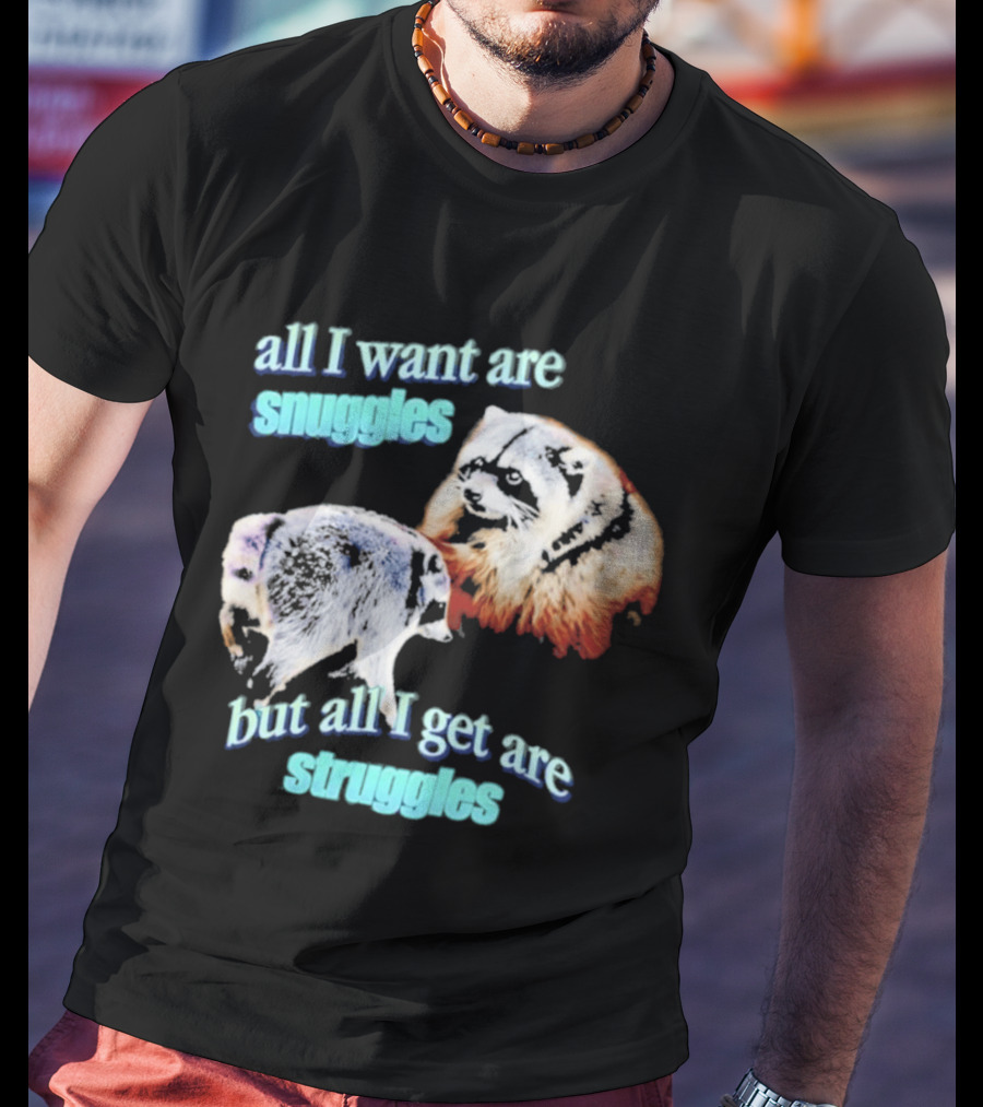 All I Want Are Snuggles But All I Get Are Struggles Raccoon T-Shirt