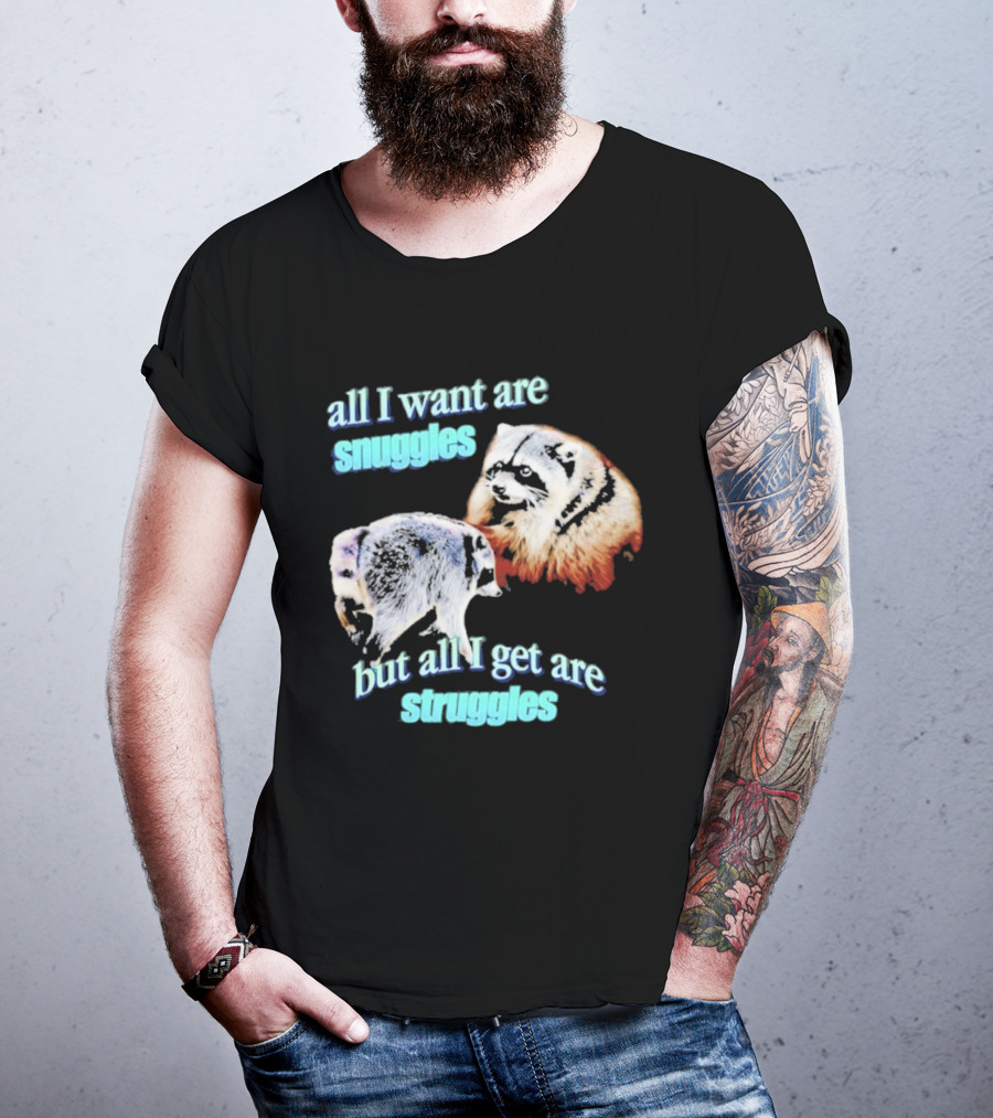 All I Want Are Snuggles But All I Get Are Struggles Raccoon T-Shirt