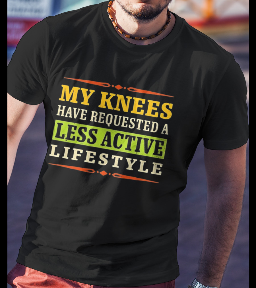 My Knees Have Requested A Less Active Lifestyle T-Shirt