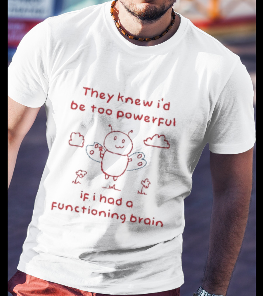 They Knew I'd Be Too Powerful If I Had A Functioning Brain Bee Funny Cartoon T-Shirt