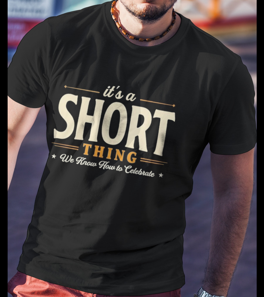 It's A Short Thing We Know How To Celebrate T-Shirt