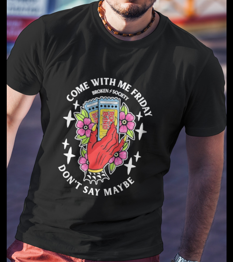 Come With Me Friday Broken Society Rock Band Don't Say Maybe T-Shirt