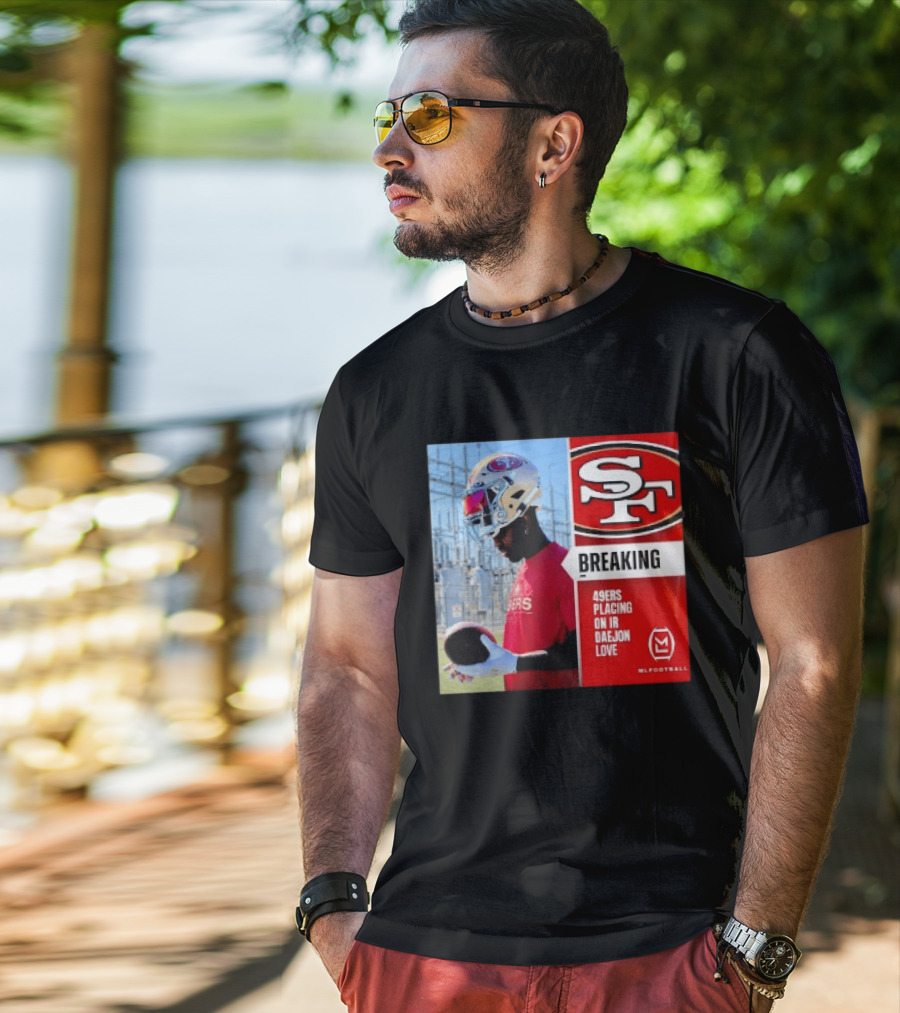 Daejon Love 49ers Placing On IR Breaking News SF Football T-Shirt