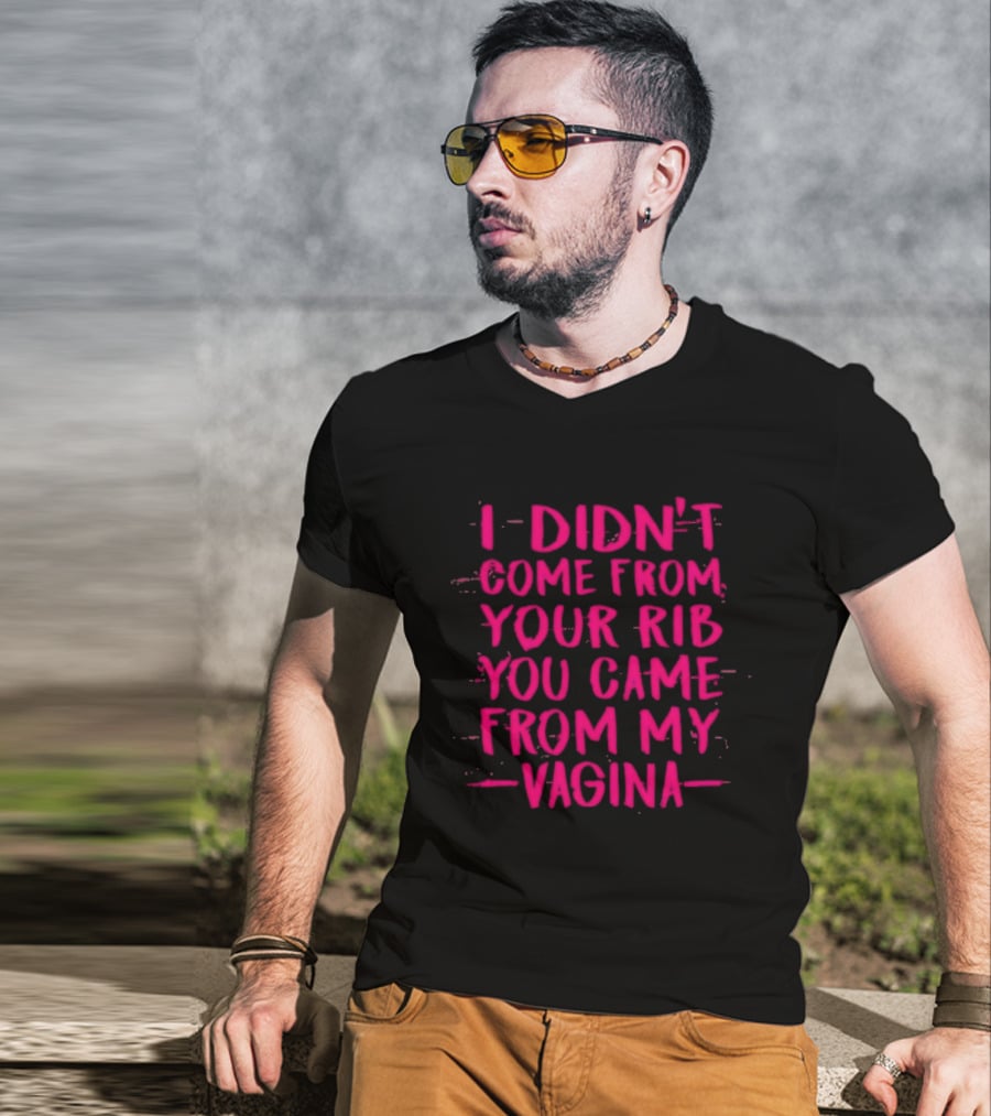I Didn't Come From Your Rib You Came From My Vagina Bold Text Empowerment T-Shirt