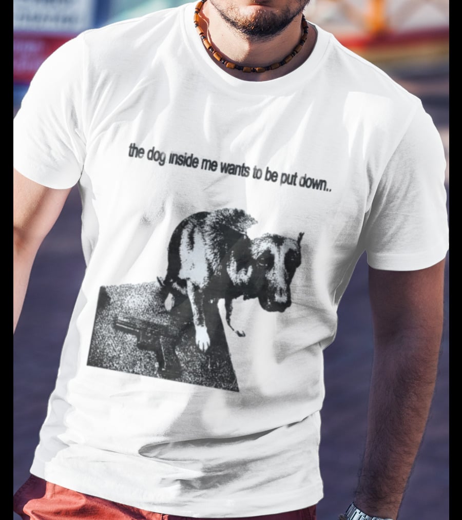 The Dog Inside Me Wants To Be Put Down Gun T-Shirt