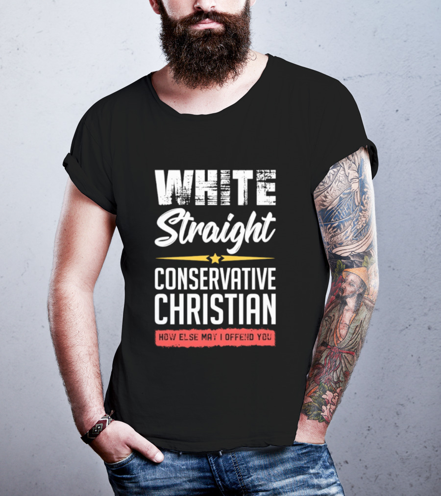 White Straight Conservative Christian How Else May I Offend You Star T-Shirt