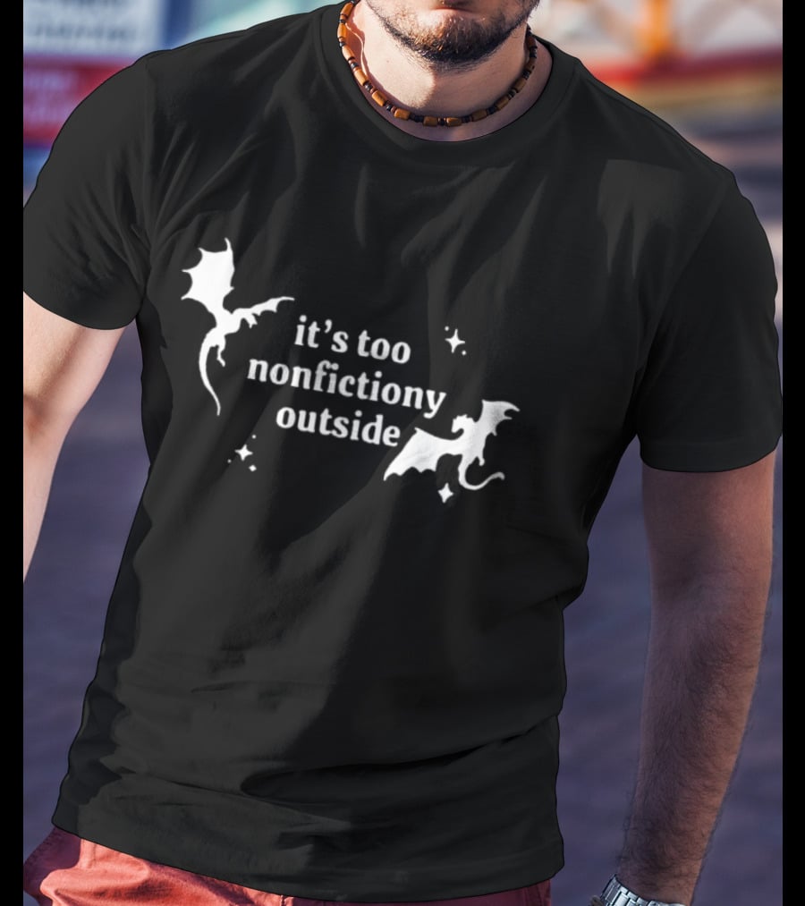 It's Too Nonfiction Outside Dragonfly Fantasy Dragon T-Shirt