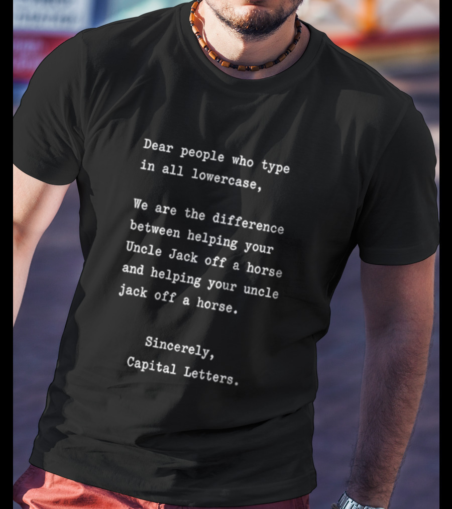 Dear People Who Type In All Lowercase Sincerely Capital Letters Difference Helping Uncle Jack Off A Horse T-Shirt
