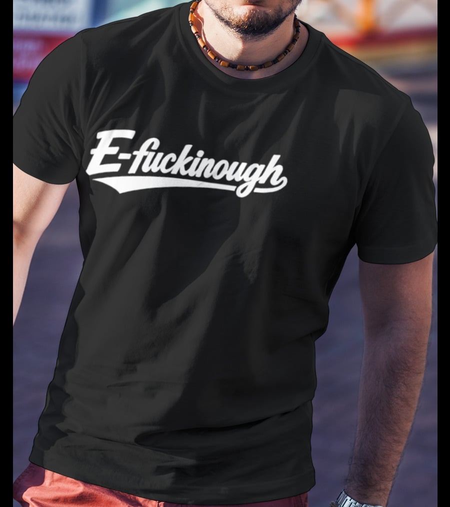 E Fuckinough Slang Sarcastic Humor Bold Retro Script T-Shirt
