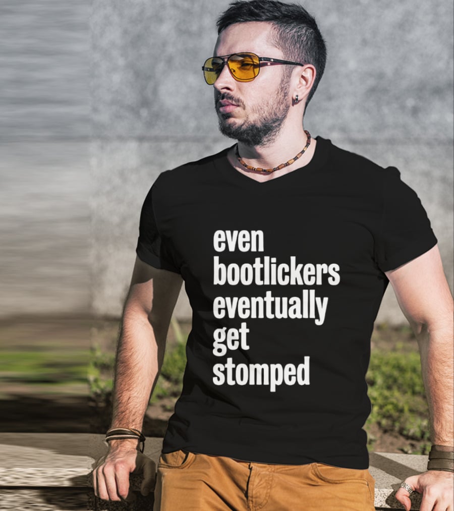 Even Bootlickers Eventually Get Stomped T-Shirt