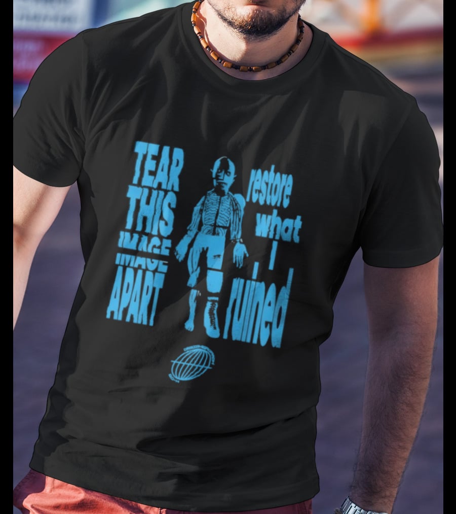 Tear This Apart Restore What I Ruined T-Shirt