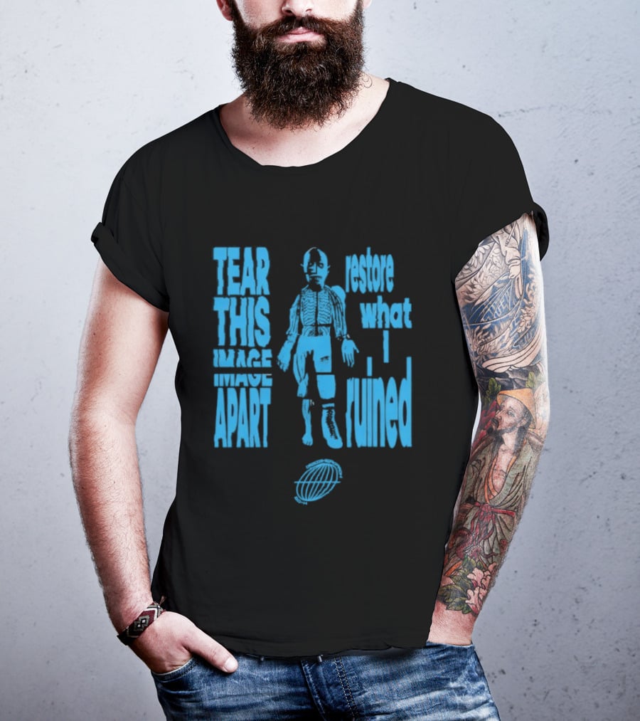 Tear This Apart Restore What I Ruined T-Shirt